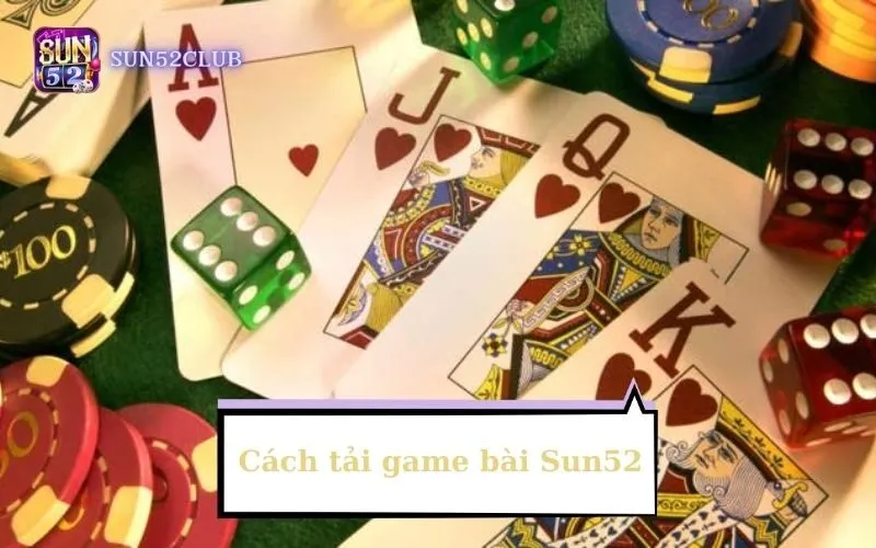 Cách tải game bài Sun52: Hướng dẫn chi tiết và nhanh chóng