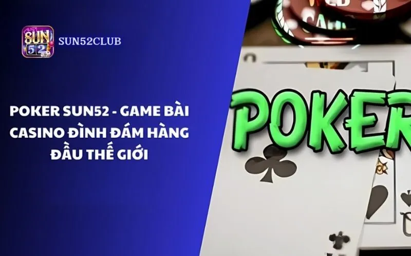 Chơi game bài Poker Sun52: Hội tụ cao thủ Poker hàng đầu