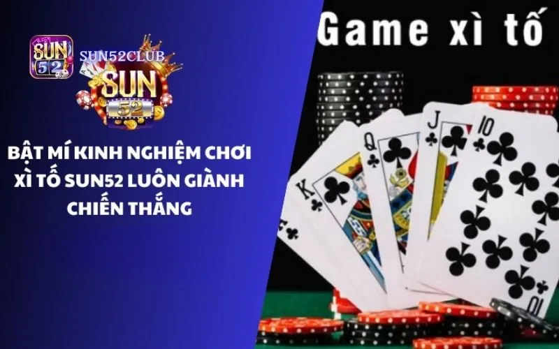 Chơi game bài Xì Tố Sun52: Game bài trí tuệ, hấp dẫn