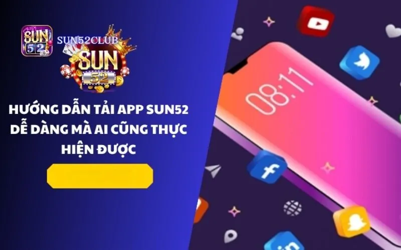 Hướng dẫn tải app Sun52: Trải nghiệm game bài đỉnh cao