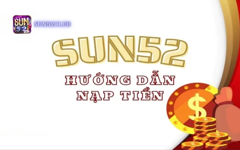 Nạp tiền qua ví điện tử Sun52: Nhanh chóng và an toàn nhất