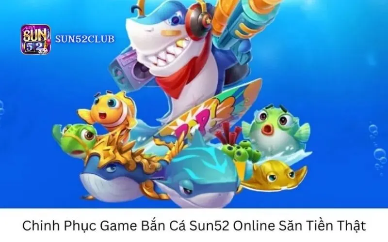 Trò chơi bắn cá đổi thưởng Sun52